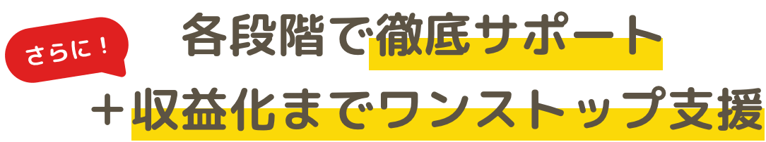 各断崖で徹底サポート+さらに収益化までワンストップ支援