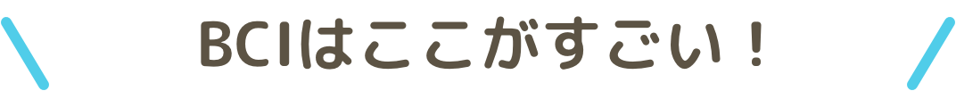 BCIはここがすごい！